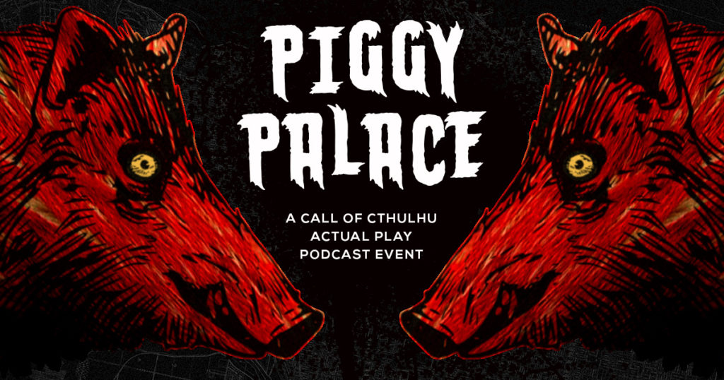 Piggy Palace Call of Cthulhu Actual Play